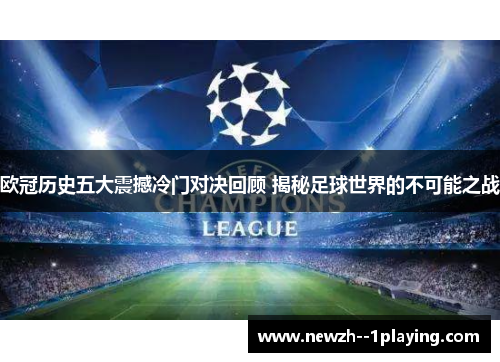 欧冠历史五大震撼冷门对决回顾 揭秘足球世界的不可能之战