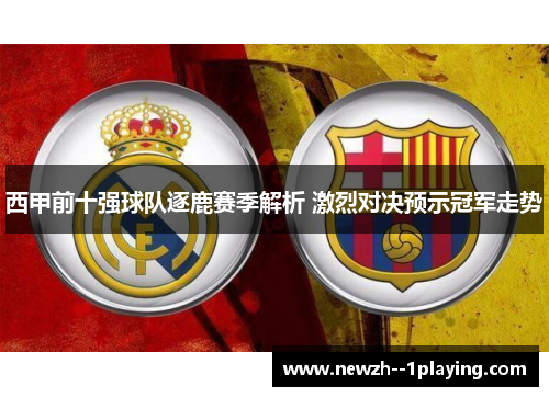 西甲前十强球队逐鹿赛季解析 激烈对决预示冠军走势